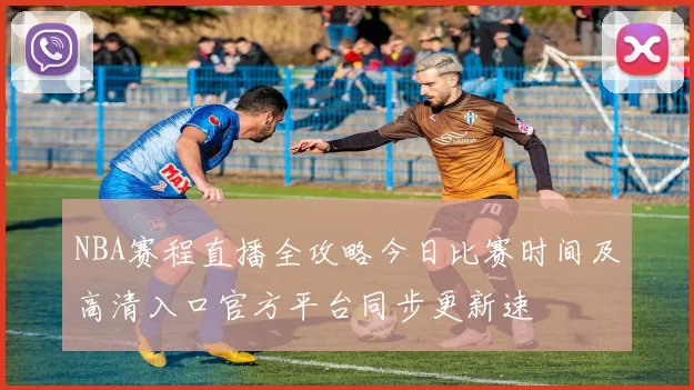 NBA赛程直播全攻略今日比赛时间及高清入口官方平台同步更新速