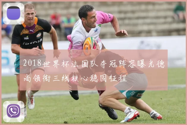 2018世界杯法国队夺冠阵容曝光德尚领衔三线核心稳固征程