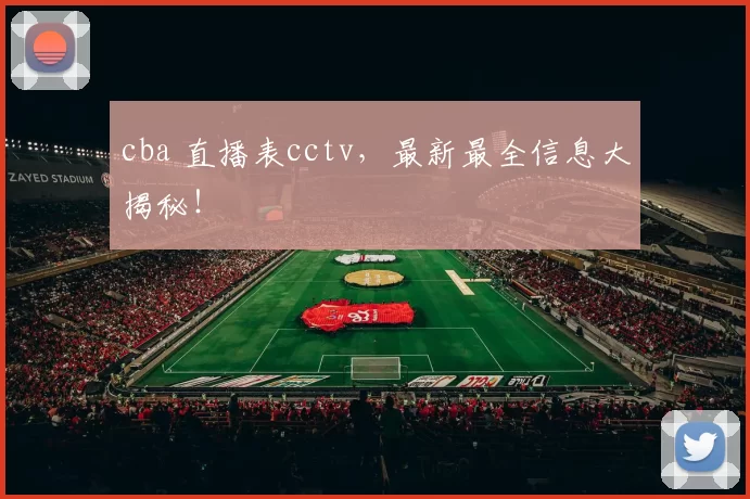 cba 直播表cctv，最新最全信息大揭秘！