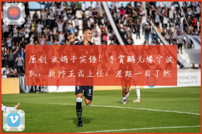 原创 放鸽子实锤！李霄鹏无缘宁波队，新帅正式上任，差距一目了然