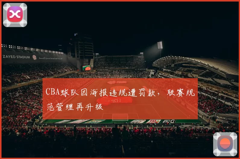 CBA球队因海报违规遭罚款，联赛规范管理再升级