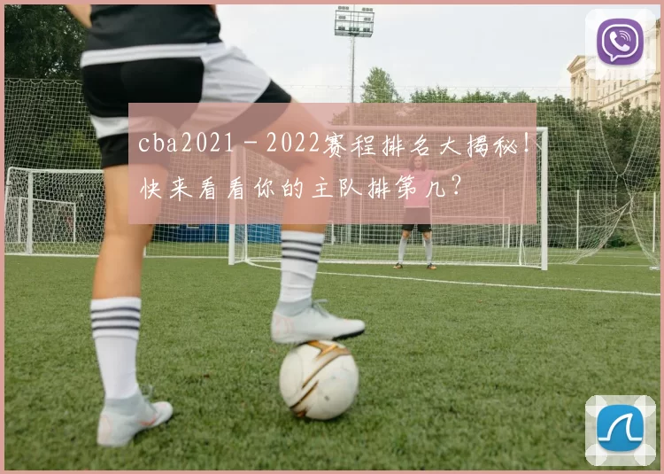 cba2021 - 2022赛程排名大揭秘！快来看看你的主队排第几？