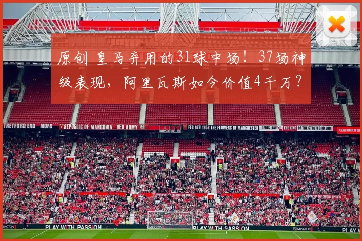 原创 皇马弃用的31球中场！37场神级表现，阿里瓦斯如今价值4千万？
