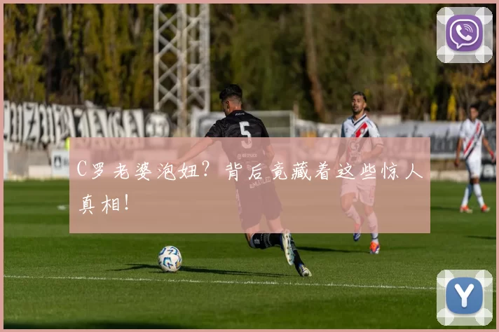 C罗老婆泡妞？背后竟藏着这些惊人真相！