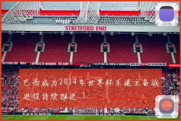 巴西成为2014年世界杯东道主备战进程持续推进_1