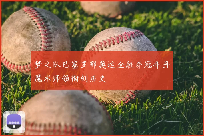 梦之队巴塞罗那奥运全胜夺冠乔丹魔术师领衔创历史